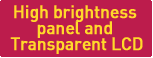high brightness panel and Transparent LCD